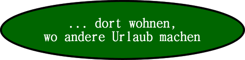 dort wohnen, wo andere Urlaub machen