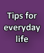 Tips for Everyday Life