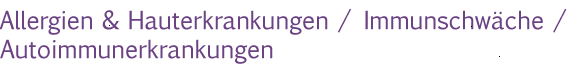 Allergien_Hauterkrankungen_Immunschwäche_Autoimmunerkrankungen