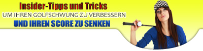 Insider Tipps und Tricks f&uuml;r Ihr Golf Spiel, um Ihren Golfschwung und Handicap zu verbessern und den Score zu senken!
