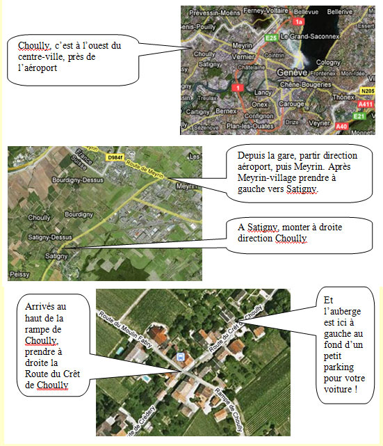 De Gen�ve gare, aller direction a�roport, puis Meyrin. Apr�s Meyrin direction CERN, prendre aux feux � gauche vers Satigny. A Satigny monter � droite direction Choully. A Choully, � droite 200m. L'auberge est � gauche au fond du parking.
