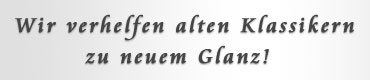 Wir verhelfen alten Klassikern zu neuem Glanz