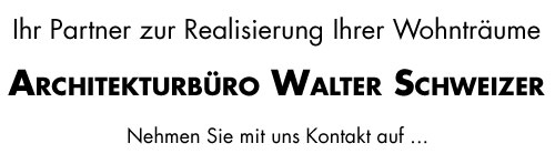 Ihr Partner zur Realisierung Ihrer Wohntr�ume - Architekturb�ro Walter Schweizer - Nehmen Sie mit uns Kontakt auf ...