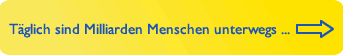 T�glich sind Milliarden Menschen unterwegs