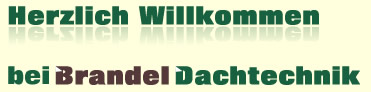 Herzlich Willkommen bei Brandel Dachtechnik