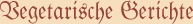 Vegetarische Gerichte