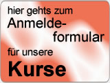 hier gehts zum Anmeldeformular f&uuml;r unsere Kurse