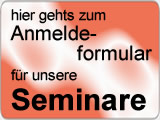 hier gehts zum Anmeldeformular für unsere Seminare hier gehts zum Anmeldeformular für unsere Seminare
