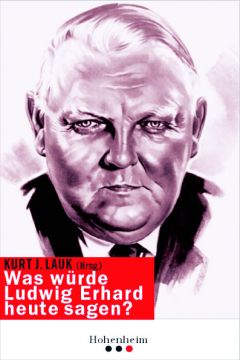 Kurt J. Lauk - Was w�rde Ludwig Erhard heute sagen?