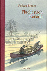 Wolfgang Bittner, Flucht nach Kanada. Erschienen im Laetitia-Verlag - der Abenteuer-Verlag für Kinder- und Jugendbücher