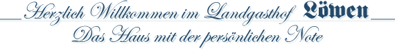 Herzlich Willkommen im Landgasthof L�wen - Das Haus mit der pers�nlichen Note