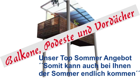 Balkone,Podeste und Vordächer - Unser Top Angebot - Somit kann auch bei Ihnen der Sommer endlich kommen