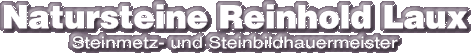 Natursteine Reinhold Laux * Steinmetz- und Steinbildhauermeister * 56766 Ulmen