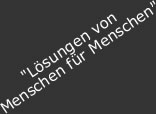 Unser Motto: L�sungen von Menschen f�r Menschen