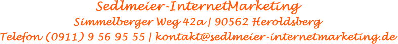 Sedlmeier-InternetMarketing | Simmelberger Weg 42a | 90562 Heroldsberg bei N&uuml;rnberg | Tel. 0911/9 56 95 55 | kontakt@sedlmeier-marketing.de