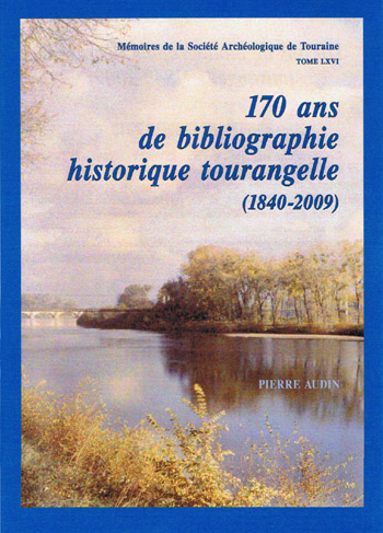 Couverture du livre: 170 ans de bibliographie historique tourangelle (1840-2009) Pierre Audin Couverture du livre: 170 ans de bibliographie historique tourangelle (1840-2009) Pierre Audin
