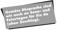 Gem�ss Absprache sind wir auch an Sonn- und Feiertagen f�r Sie da (ohne Zuschlag)
